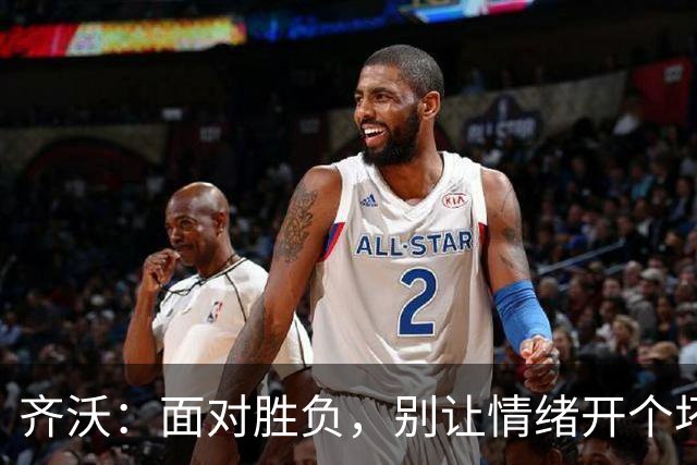 齐沃：面对胜负，别让情绪开个坏玩笑